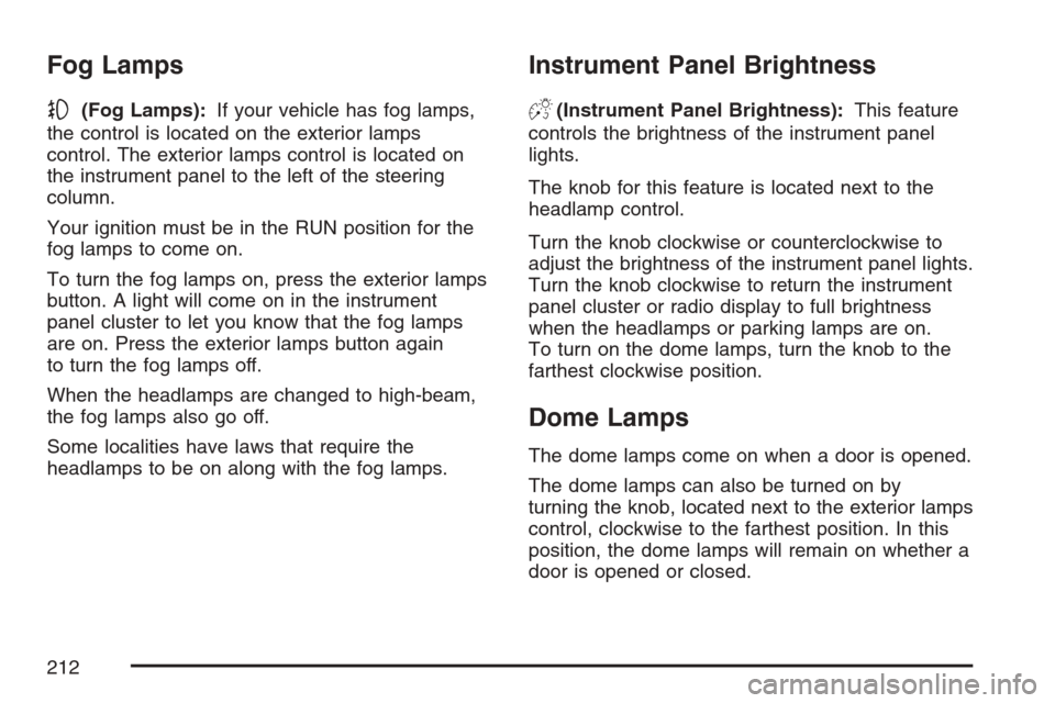 CADILLAC ESCALADE ESV 2007 2.G Owners Manual Fog Lamps
-(Fog Lamps):If your vehicle has fog lamps,
the control is located on the exterior lamps
control. The exterior lamps control is located on
the instrument panel to the left of the steering
co