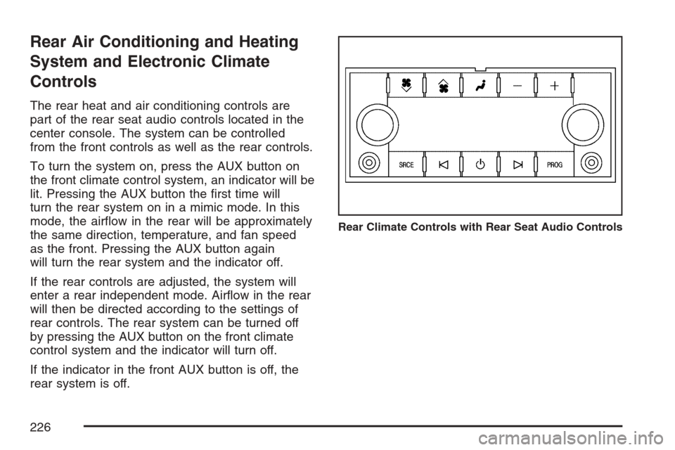CADILLAC ESCALADE ESV 2007 2.G User Guide Rear Air Conditioning and Heating
System and Electronic Climate
Controls
The rear heat and air conditioning controls are
part of the rear seat audio controls located in the
center console. The system 