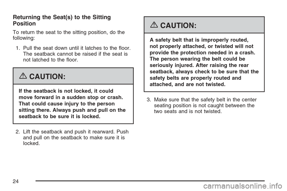 CADILLAC ESCALADE ESV 2007 2.G Owners Manual Returning the Seat(s) to the Sitting
Position
To return the seat to the sitting position, do the
following:
1. Pull the seat down until it latches to the �oor.
The seatback cannot be raised if the sea