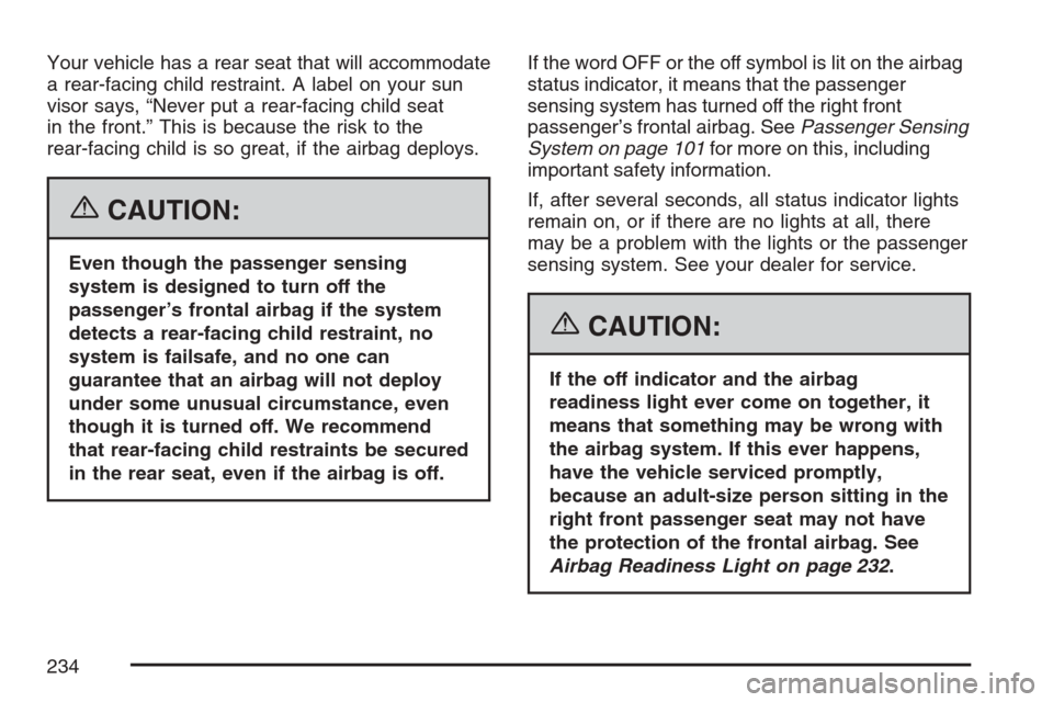CADILLAC ESCALADE ESV 2007 2.G Owners Manual Your vehicle has a rear seat that will accommodate
a rear-facing child restraint. A label on your sun
visor says, “Never put a rear-facing child seat
in the front.” This is because the risk to the