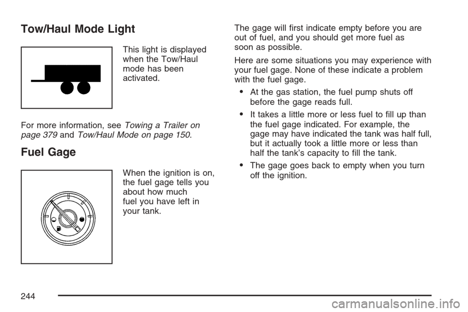 CADILLAC ESCALADE ESV 2007 2.G Owners Manual Tow/Haul Mode Light
This light is displayed
when the Tow/Haul
mode has been
activated.
For more information, seeTowing a Trailer on
page 379andTow/Haul Mode on page 150.
Fuel Gage
When the ignition is CADILLAC ESCALADE ESV 2007 2.G Owners Manual Tow/Haul Mode Light
This light is displayed
when the Tow/Haul
mode has been
activated.
For more information, seeTowing a Trailer on
page 379andTow/Haul Mode on page 150.
Fuel Gage
When the ignition is