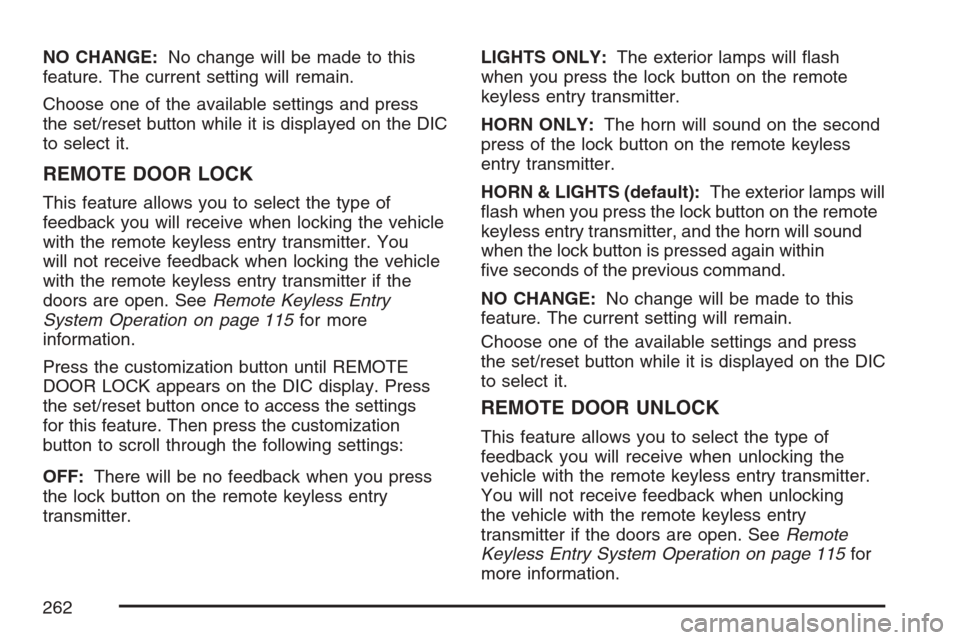 CADILLAC ESCALADE ESV 2007 2.G User Guide NO CHANGE:No change will be made to this
feature. The current setting will remain.
Choose one of the available settings and press
the set/reset button while it is displayed on the DIC
to select it.
RE