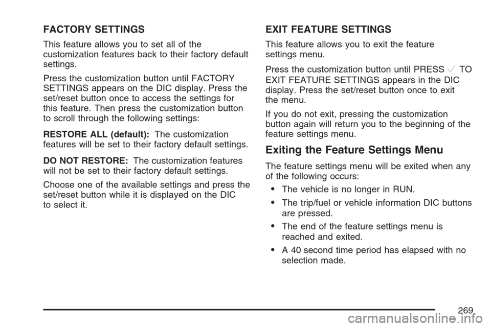 CADILLAC ESCALADE ESV 2007 2.G Owners Manual FACTORY SETTINGS
This feature allows you to set all of the
customization features back to their factory default
settings.
Press the customization button until FACTORY
SETTINGS appears on the DIC displ