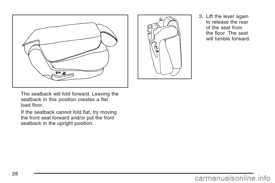 CADILLAC ESCALADE ESV 2007 2.G Owners Manual The seatback will fold forward. Leaving the
seatback in this position creates a �at
load �oor.
If the seatback cannot fold �at, try moving
the front seat forward and/or put the front
seatback in the u