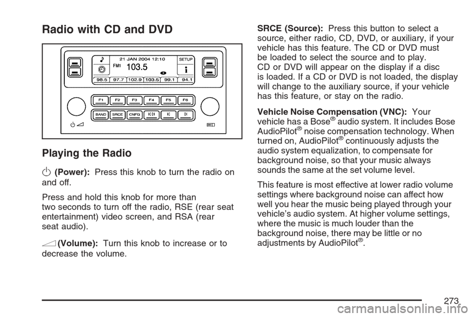 CADILLAC ESCALADE ESV 2007 2.G Owners Manual Radio with CD and DVD
Playing the Radio
O
(Power):Press this knob to turn the radio on
and off.
Press and hold this knob for more than
two seconds to turn off the radio, RSE (rear seat
entertainment) 