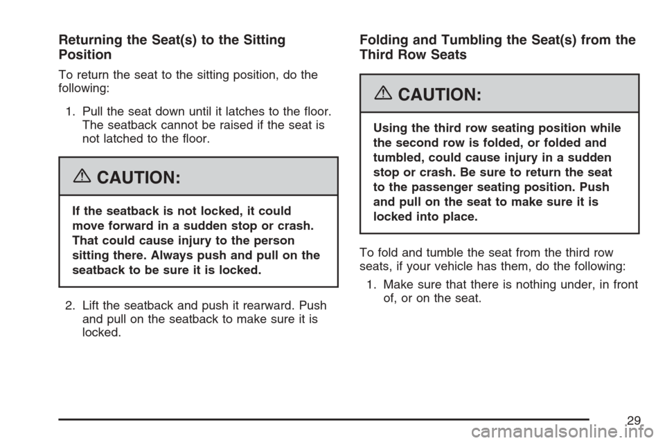 CADILLAC ESCALADE ESV 2007 2.G Owners Manual Returning the Seat(s) to the Sitting
Position
To return the seat to the sitting position, do the
following:
1. Pull the seat down until it latches to the �oor.
The seatback cannot be raised if the sea