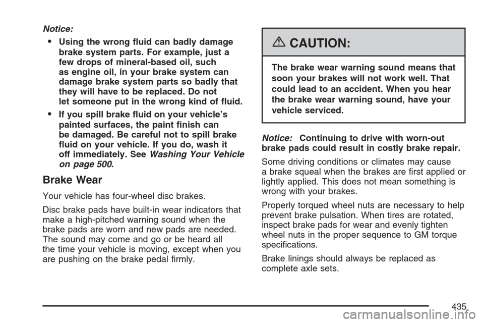 CADILLAC ESCALADE ESV 2007 2.G Owners Manual Notice:
Using the wrong �uid can badly damage
brake system parts. For example, just a
few drops of mineral-based oil, such
as engine oil, in your brake system can
damage brake system parts so badly t