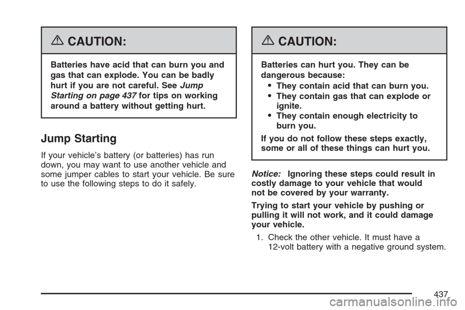 CADILLAC ESCALADE ESV 2007 2.G Owners Manual {CAUTION:
Batteries have acid that can burn you and
gas that can explode. You can be badly
hurt if you are not careful. SeeJump
Starting on page 437for tips on working
around a battery without getting