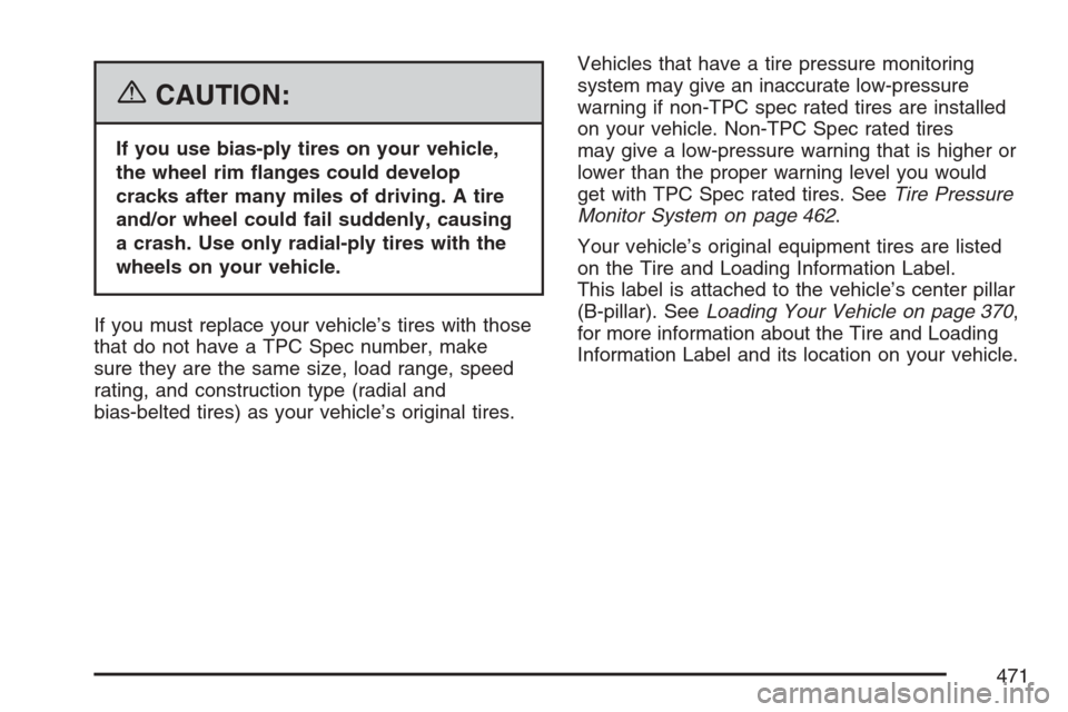 CADILLAC ESCALADE ESV 2007 2.G Owners Manual {CAUTION:
If you use bias-ply tires on your vehicle,
the wheel rim �anges could develop
cracks after many miles of driving. A tire
and/or wheel could fail suddenly, causing
a crash. Use only radial-pl