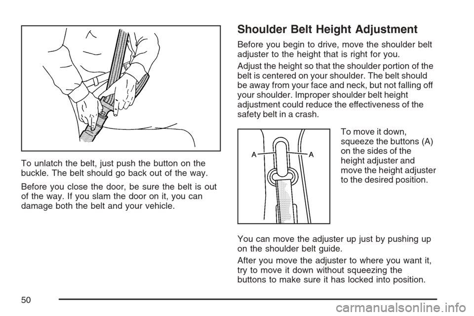 CADILLAC ESCALADE ESV 2007 2.G Owners Manual To unlatch the belt, just push the button on the
buckle. The belt should go back out of the way.
Before you close the door, be sure the belt is out
of the way. If you slam the door on it, you can
dama CADILLAC ESCALADE ESV 2007 2.G Owners Manual To unlatch the belt, just push the button on the
buckle. The belt should go back out of the way.
Before you close the door, be sure the belt is out
of the way. If you slam the door on it, you can
dama