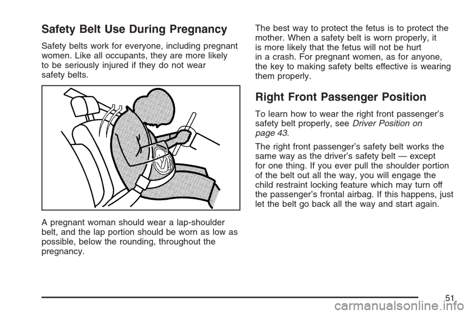 CADILLAC ESCALADE ESV 2007 2.G Owners Manual Safety Belt Use During Pregnancy
Safety belts work for everyone, including pregnant
women. Like all occupants, they are more likely
to be seriously injured if they do not wear
safety belts.
A pregnant