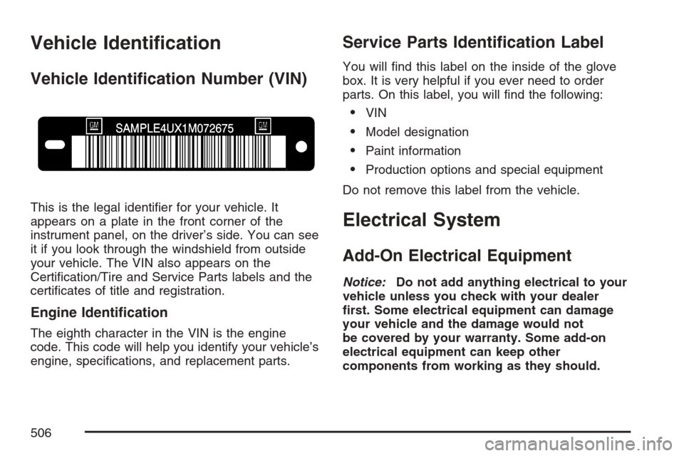 CADILLAC ESCALADE ESV 2007 2.G Service Manual Vehicle Identi�cation
Vehicle Identi�cation Number (VIN)
This is the legal identi�er for your vehicle. It
appears on a plate in the front corner of the
instrument panel, on the driver’s side. You ca