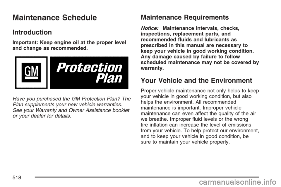 CADILLAC ESCALADE ESV 2007 2.G Service Manual Maintenance Schedule
Introduction
Important: Keep engine oil at the proper level
and change as recommended.
Have you purchased the GM Protection Plan? The
Plan supplements your new vehicle warranties.