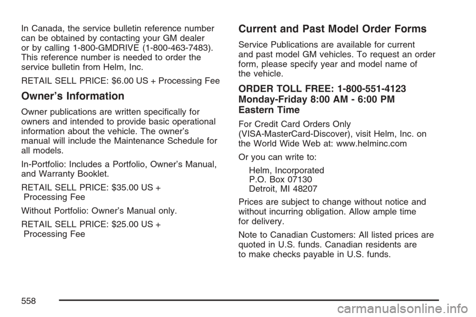 CADILLAC ESCALADE ESV 2007 2.G User Guide In Canada, the service bulletin reference number
can be obtained by contacting your GM dealer
or by calling 1-800-GMDRIVE (1-800-463-7483).
This reference number is needed to order the
service bulleti