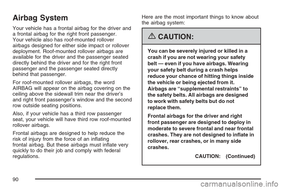 CADILLAC ESCALADE ESV 2007 2.G Owners Manual Airbag System
Your vehicle has a frontal airbag for the driver and
a frontal airbag for the right front passenger.
Your vehicle also has roof-mounted rollover
airbags designed for either side impact o