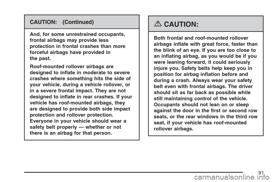 CADILLAC ESCALADE ESV 2007 2.G Owners Manual CAUTION: (Continued)
And, for some unrestrained occupants,
frontal airbags may provide less
protection in frontal crashes than more
forceful airbags have provided in
the past.
Roof-mounted rollover ai