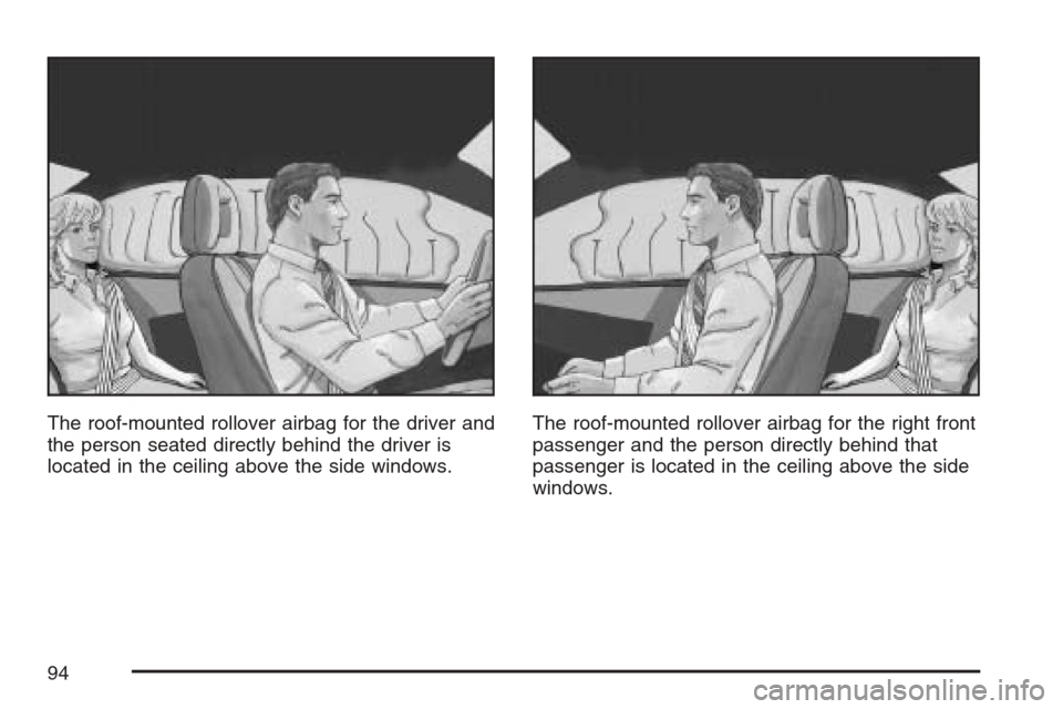 CADILLAC ESCALADE ESV 2007 2.G Owners Manual The roof-mounted rollover airbag for the driver and
the person seated directly behind the driver is
located in the ceiling above the side windows.The roof-mounted rollover airbag for the right front
p