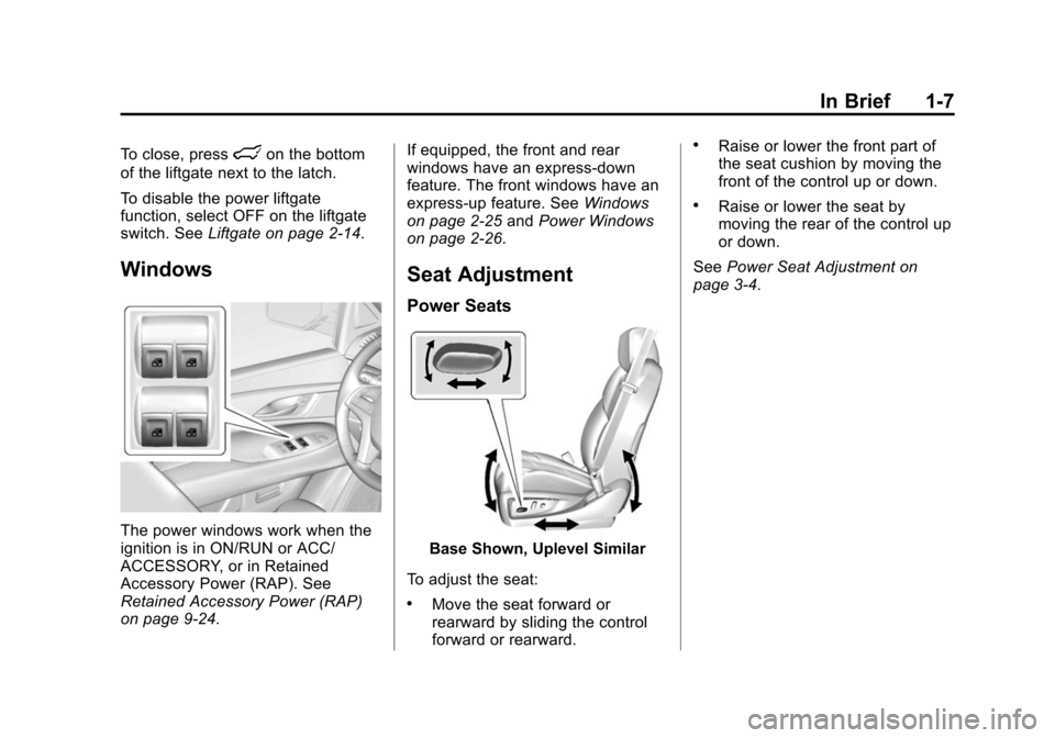 CADILLAC ESCALADE ESV 2015 4.G User Guide Black plate (7,1)Cadillac 2015i Escalade Owner Manual (GMNA-Localizing-U.S./Canada/
Mexico-8431501) - 2015 - CRC - 2/10/15
In Brief 1-7
To close, presslon the bottom
of the liftgate next to the latch. CADILLAC ESCALADE ESV 2015 4.G User Guide Black plate (7,1)Cadillac 2015i Escalade Owner Manual (GMNA-Localizing-U.S./Canada/
Mexico-8431501) - 2015 - CRC - 2/10/15
In Brief 1-7
To close, presslon the bottom
of the liftgate next to the latch.