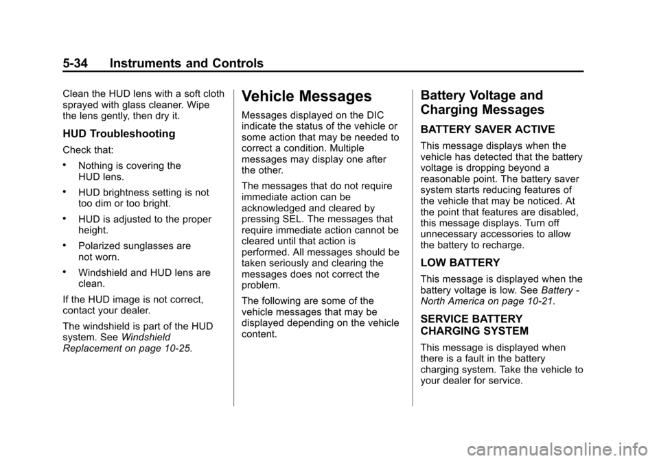 CADILLAC ESCALADE ESV 2015 4.G Owners Manual Black plate (34,1)Cadillac 2015i Escalade Owner Manual (GMNA-Localizing-U.S./Canada/
Mexico-8431501) - 2015 - CRC - 2/10/15
5-34 Instruments and Controls
Clean the HUD lens with a soft cloth
sprayed w