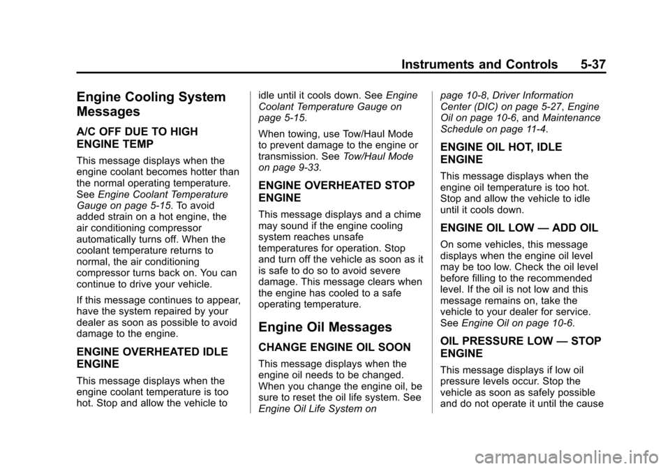 CADILLAC ESCALADE ESV 2015 4.G Owners Manual Black plate (37,1)Cadillac 2015i Escalade Owner Manual (GMNA-Localizing-U.S./Canada/
Mexico-8431501) - 2015 - CRC - 2/10/15
Instruments and Controls 5-37
Engine Cooling System
Messages
A/C OFF DUE TO CADILLAC ESCALADE ESV 2015 4.G Owners Manual Black plate (37,1)Cadillac 2015i Escalade Owner Manual (GMNA-Localizing-U.S./Canada/
Mexico-8431501) - 2015 - CRC - 2/10/15
Instruments and Controls 5-37
Engine Cooling System
Messages
A/C OFF DUE TO