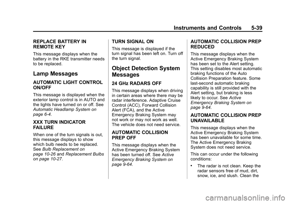 CADILLAC ESCALADE ESV 2015 4.G Owners Manual Black plate (39,1)Cadillac 2015i Escalade Owner Manual (GMNA-Localizing-U.S./Canada/
Mexico-8431501) - 2015 - CRC - 2/10/15
Instruments and Controls 5-39
REPLACE BATTERY IN
REMOTE KEY
This message dis CADILLAC ESCALADE ESV 2015 4.G Owners Manual Black plate (39,1)Cadillac 2015i Escalade Owner Manual (GMNA-Localizing-U.S./Canada/
Mexico-8431501) - 2015 - CRC - 2/10/15
Instruments and Controls 5-39
REPLACE BATTERY IN
REMOTE KEY
This message dis