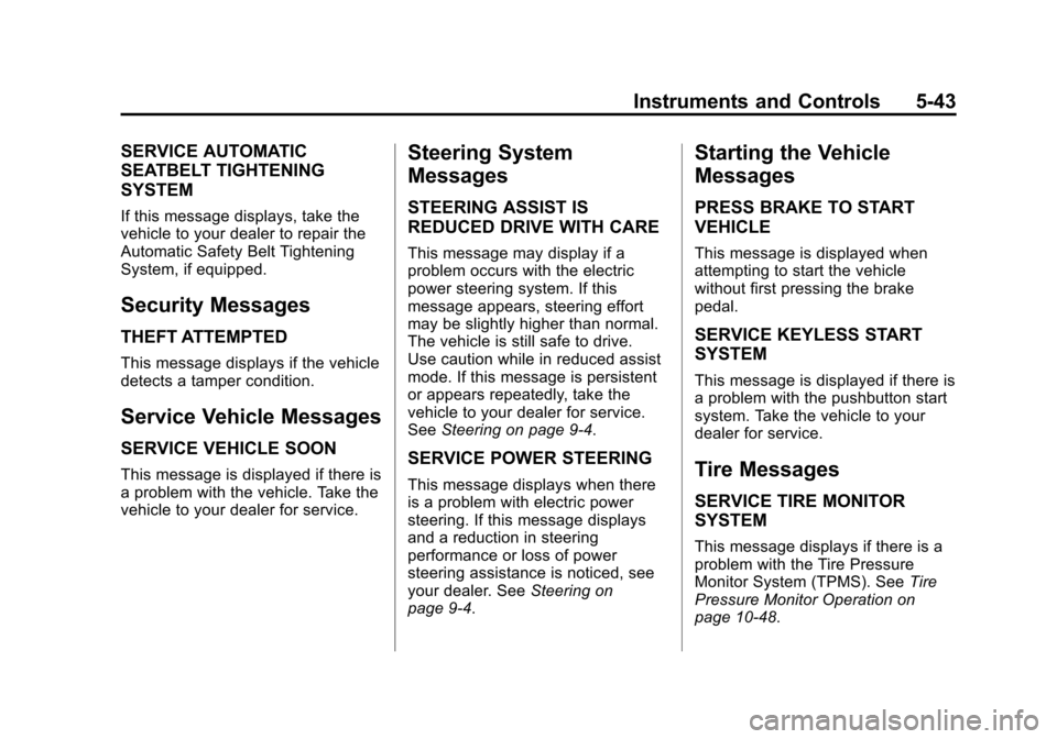 CADILLAC ESCALADE ESV 2015 4.G Service Manual Black plate (43,1)Cadillac 2015i Escalade Owner Manual (GMNA-Localizing-U.S./Canada/
Mexico-8431501) - 2015 - CRC - 2/10/15
Instruments and Controls 5-43
SERVICE AUTOMATIC
SEATBELT TIGHTENING
SYSTEM
I CADILLAC ESCALADE ESV 2015 4.G Service Manual Black plate (43,1)Cadillac 2015i Escalade Owner Manual (GMNA-Localizing-U.S./Canada/
Mexico-8431501) - 2015 - CRC - 2/10/15
Instruments and Controls 5-43
SERVICE AUTOMATIC
SEATBELT TIGHTENING
SYSTEM
I