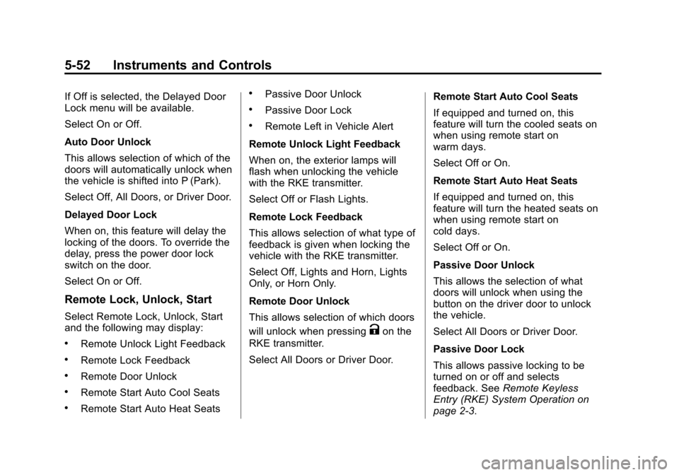 CADILLAC ESCALADE ESV 2015 4.G Owners Manual Black plate (52,1)Cadillac 2015i Escalade Owner Manual (GMNA-Localizing-U.S./Canada/
Mexico-8431501) - 2015 - CRC - 2/10/15
5-52 Instruments and Controls
If Off is selected, the Delayed Door
Lock menu CADILLAC ESCALADE ESV 2015 4.G Owners Manual Black plate (52,1)Cadillac 2015i Escalade Owner Manual (GMNA-Localizing-U.S./Canada/
Mexico-8431501) - 2015 - CRC - 2/10/15
5-52 Instruments and Controls
If Off is selected, the Delayed Door
Lock menu
