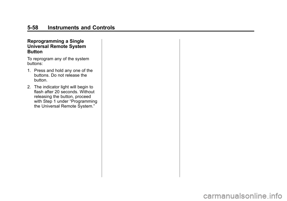 CADILLAC ESCALADE ESV 2015 4.G User Guide Black plate (58,1)Cadillac 2015i Escalade Owner Manual (GMNA-Localizing-U.S./Canada/
Mexico-8431501) - 2015 - CRC - 2/10/15
5-58 Instruments and Controls
Reprogramming a Single
Universal Remote System