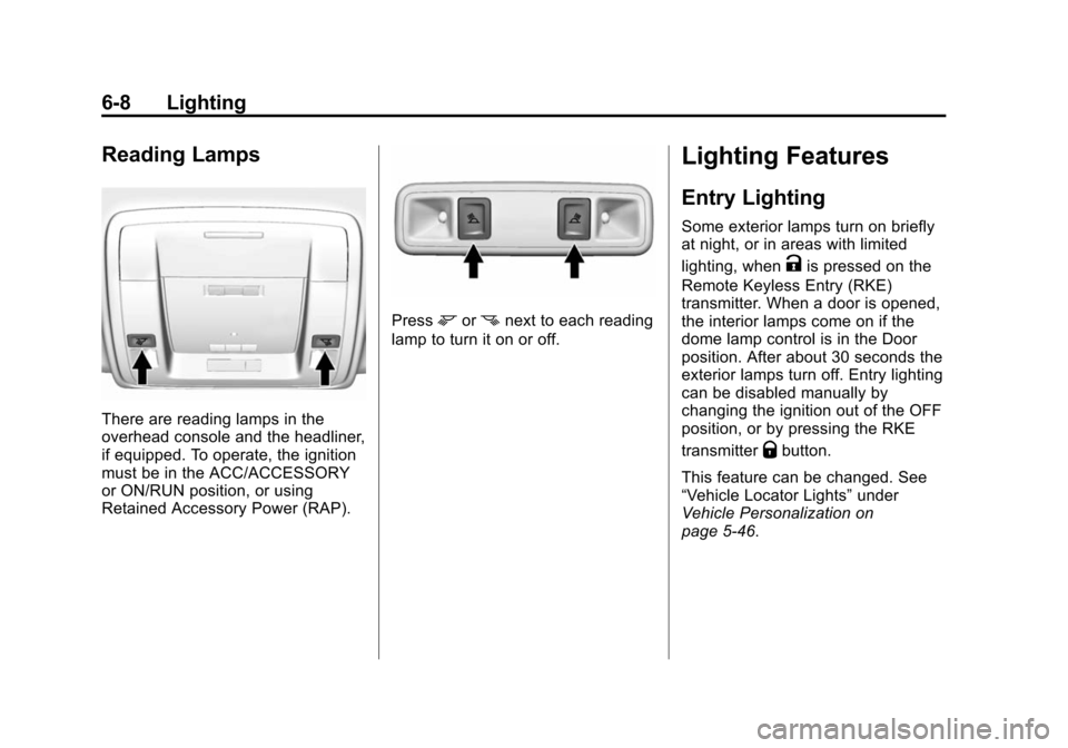CADILLAC ESCALADE ESV 2015 4.G Owners Manual Black plate (8,1)Cadillac 2015i Escalade Owner Manual (GMNA-Localizing-U.S./Canada/
Mexico-8431501) - 2015 - CRC - 2/10/15
6-8 Lighting
Reading Lamps
There are reading lamps in the
overhead console an CADILLAC ESCALADE ESV 2015 4.G Owners Manual Black plate (8,1)Cadillac 2015i Escalade Owner Manual (GMNA-Localizing-U.S./Canada/
Mexico-8431501) - 2015 - CRC - 2/10/15
6-8 Lighting
Reading Lamps
There are reading lamps in the
overhead console an