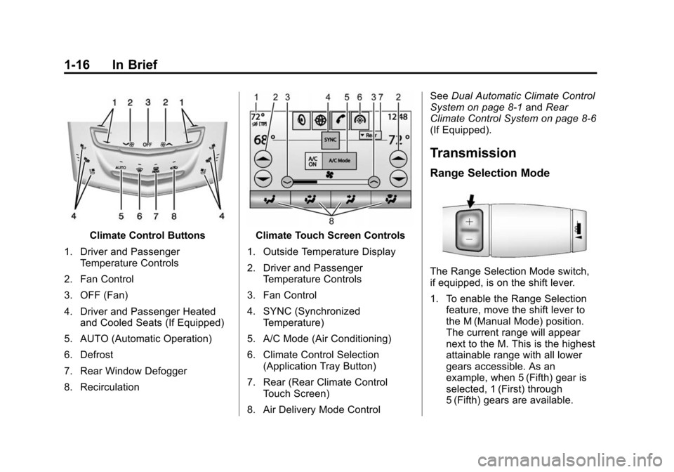 CADILLAC ESCALADE ESV 2015 4.G Owners Manual Black plate (16,1)Cadillac 2015i Escalade Owner Manual (GMNA-Localizing-U.S./Canada/
Mexico-8431501) - 2015 - CRC - 2/10/15
1-16 In Brief
Climate Control Buttons
1. Driver and Passenger Temperature Co
