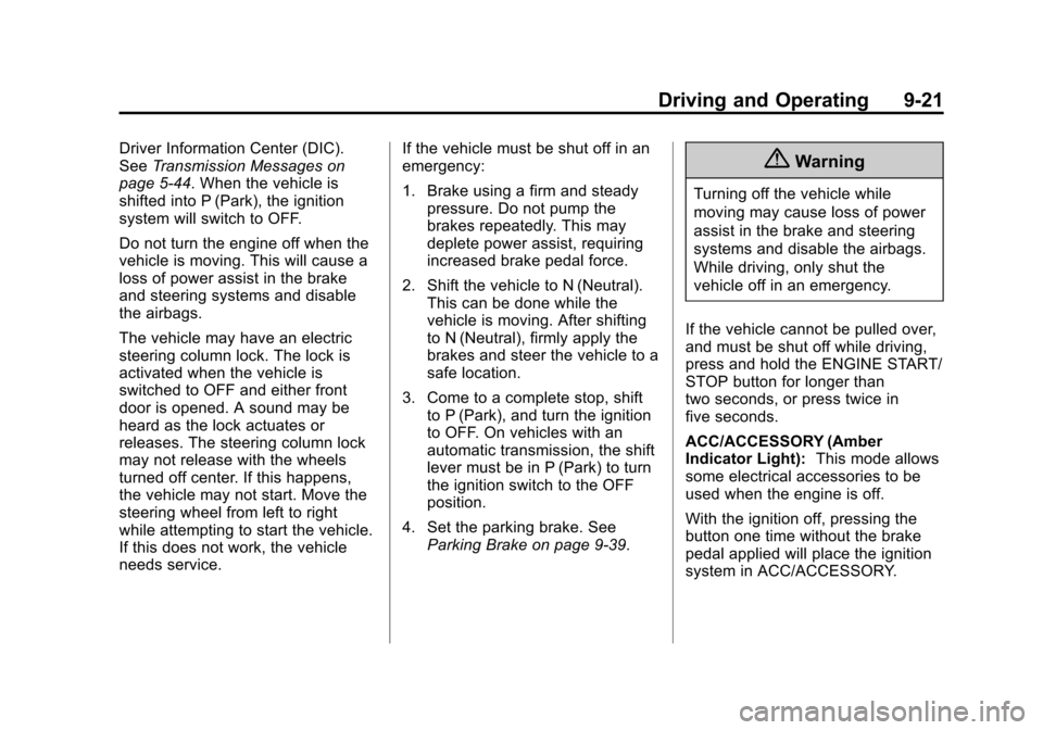 CADILLAC ESCALADE ESV 2015 4.G Owners Manual Black plate (21,1)Cadillac 2015i Escalade Owner Manual (GMNA-Localizing-U.S./Canada/
Mexico-8431501) - 2015 - CRC - 2/10/15
Driving and Operating 9-21
Driver Information Center (DIC).
SeeTransmission CADILLAC ESCALADE ESV 2015 4.G Owners Manual Black plate (21,1)Cadillac 2015i Escalade Owner Manual (GMNA-Localizing-U.S./Canada/
Mexico-8431501) - 2015 - CRC - 2/10/15
Driving and Operating 9-21
Driver Information Center (DIC).
SeeTransmission