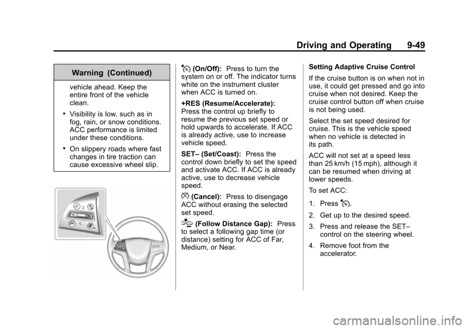 CADILLAC ESCALADE ESV 2015 4.G Owners Manual Black plate (49,1)Cadillac 2015i Escalade Owner Manual (GMNA-Localizing-U.S./Canada/
Mexico-8431501) - 2015 - CRC - 2/10/15
Driving and Operating 9-49
Warning (Continued)
vehicle ahead. Keep the
entir