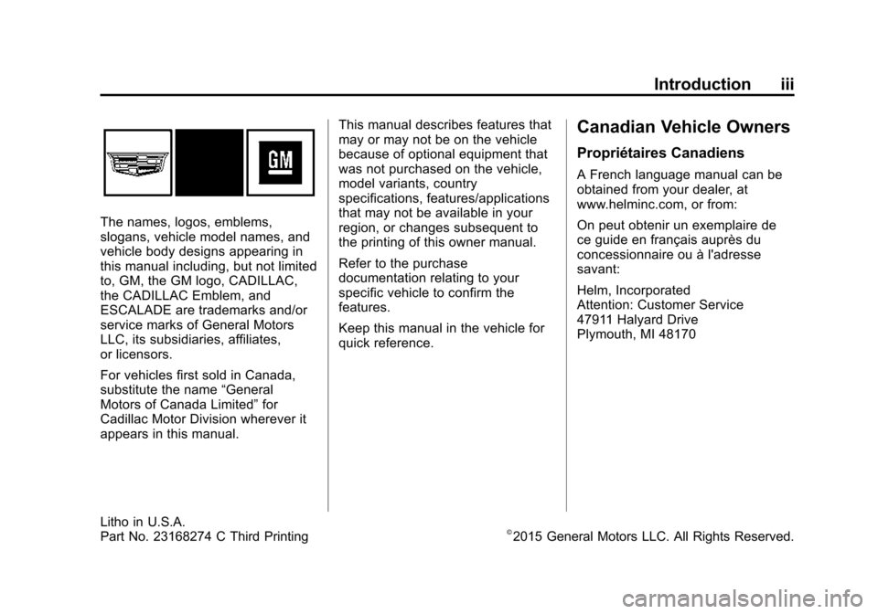 CADILLAC ESCALADE ESV 2015 4.G Owners Manual Black plate (3,1)Cadillac 2015i Escalade Owner Manual (GMNA-Localizing-U.S./Canada/
Mexico-8431501) - 2015 - CRC - 2/10/15
Introduction iii
The names, logos, emblems,
slogans, vehicle model names, and CADILLAC ESCALADE ESV 2015 4.G Owners Manual Black plate (3,1)Cadillac 2015i Escalade Owner Manual (GMNA-Localizing-U.S./Canada/
Mexico-8431501) - 2015 - CRC - 2/10/15
Introduction iii
The names, logos, emblems,
slogans, vehicle model names, and