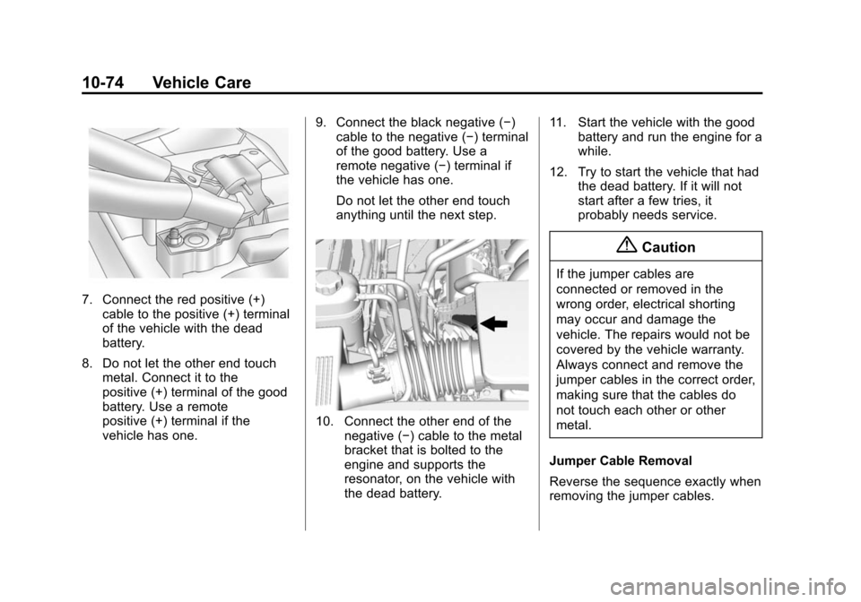 CADILLAC ESCALADE ESV 2015 4.G Owners Manual Black plate (74,1)Cadillac 2015i Escalade Owner Manual (GMNA-Localizing-U.S./Canada/
Mexico-8431501) - 2015 - CRC - 2/10/15
10-74 Vehicle Care
7. Connect the red positive (+)cable to the positive (+) 