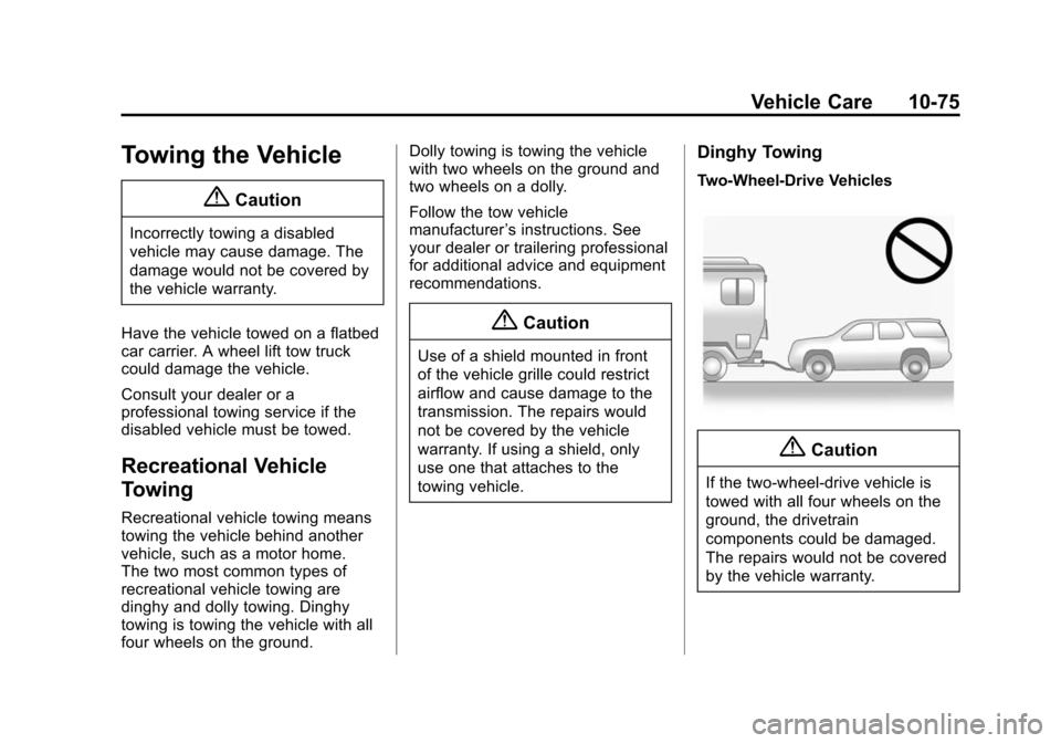 CADILLAC ESCALADE ESV 2015 4.G Owners Manual Black plate (75,1)Cadillac 2015i Escalade Owner Manual (GMNA-Localizing-U.S./Canada/
Mexico-8431501) - 2015 - CRC - 2/10/15
Vehicle Care 10-75
Towing the Vehicle
{Caution
Incorrectly towing a disabled