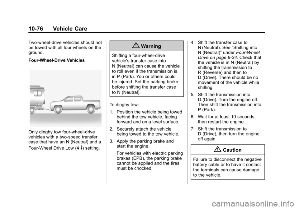 CADILLAC ESCALADE ESV 2015 4.G Service Manual Black plate (76,1)Cadillac 2015i Escalade Owner Manual (GMNA-Localizing-U.S./Canada/
Mexico-8431501) - 2015 - CRC - 2/10/15
10-76 Vehicle Care
Two-wheel-drive vehicles should not
be towed with all fou CADILLAC ESCALADE ESV 2015 4.G Service Manual Black plate (76,1)Cadillac 2015i Escalade Owner Manual (GMNA-Localizing-U.S./Canada/
Mexico-8431501) - 2015 - CRC - 2/10/15
10-76 Vehicle Care
Two-wheel-drive vehicles should not
be towed with all fou