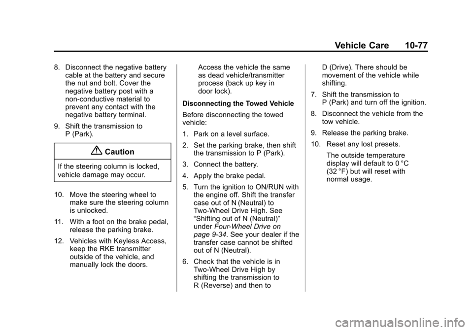 CADILLAC ESCALADE ESV 2015 4.G Service Manual Black plate (77,1)Cadillac 2015i Escalade Owner Manual (GMNA-Localizing-U.S./Canada/
Mexico-8431501) - 2015 - CRC - 2/10/15
Vehicle Care 10-77
8. Disconnect the negative batterycable at the battery an CADILLAC ESCALADE ESV 2015 4.G Service Manual Black plate (77,1)Cadillac 2015i Escalade Owner Manual (GMNA-Localizing-U.S./Canada/
Mexico-8431501) - 2015 - CRC - 2/10/15
Vehicle Care 10-77
8. Disconnect the negative batterycable at the battery an