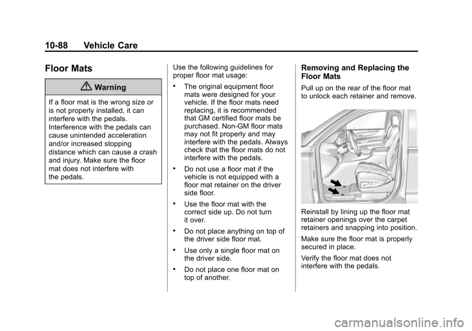 CADILLAC ESCALADE ESV 2015 4.G Owners Manual Black plate (88,1)Cadillac 2015i Escalade Owner Manual (GMNA-Localizing-U.S./Canada/
Mexico-8431501) - 2015 - CRC - 2/10/15
10-88 Vehicle Care
Floor Mats
{Warning
If a floor mat is the wrong size or
i
