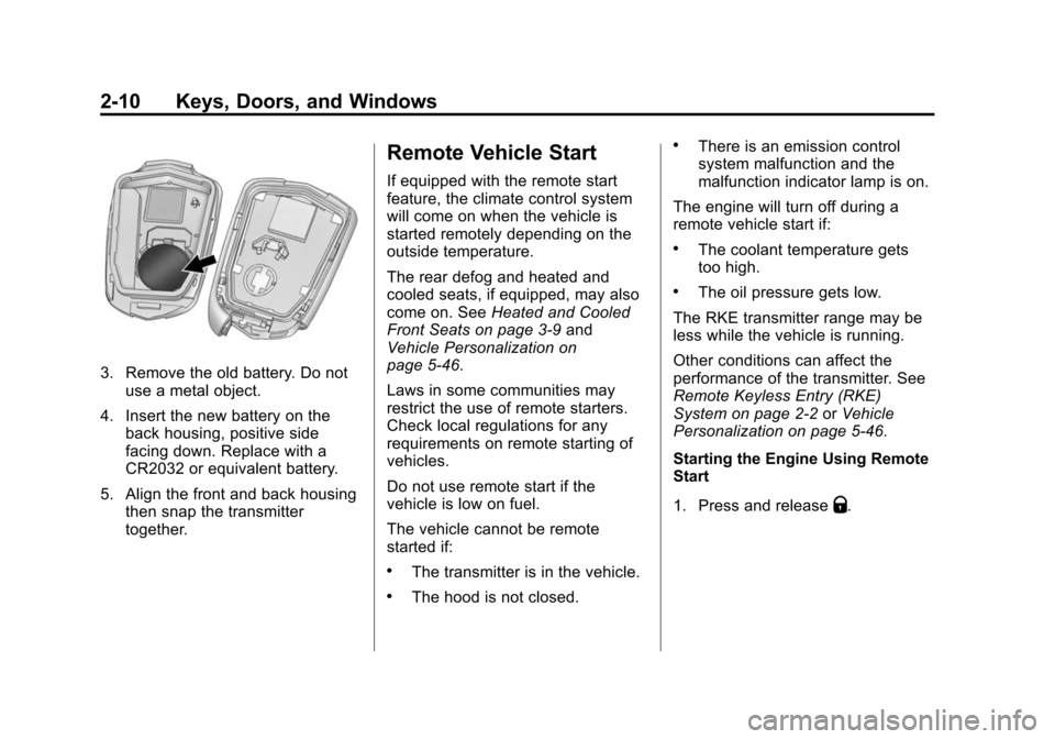 CADILLAC ESCALADE ESV 2015 4.G Owners Manual Black plate (10,1)Cadillac 2015i Escalade Owner Manual (GMNA-Localizing-U.S./Canada/
Mexico-8431501) - 2015 - CRC - 2/10/15
2-10 Keys, Doors, and Windows
3. Remove the old battery. Do notuse a metal o