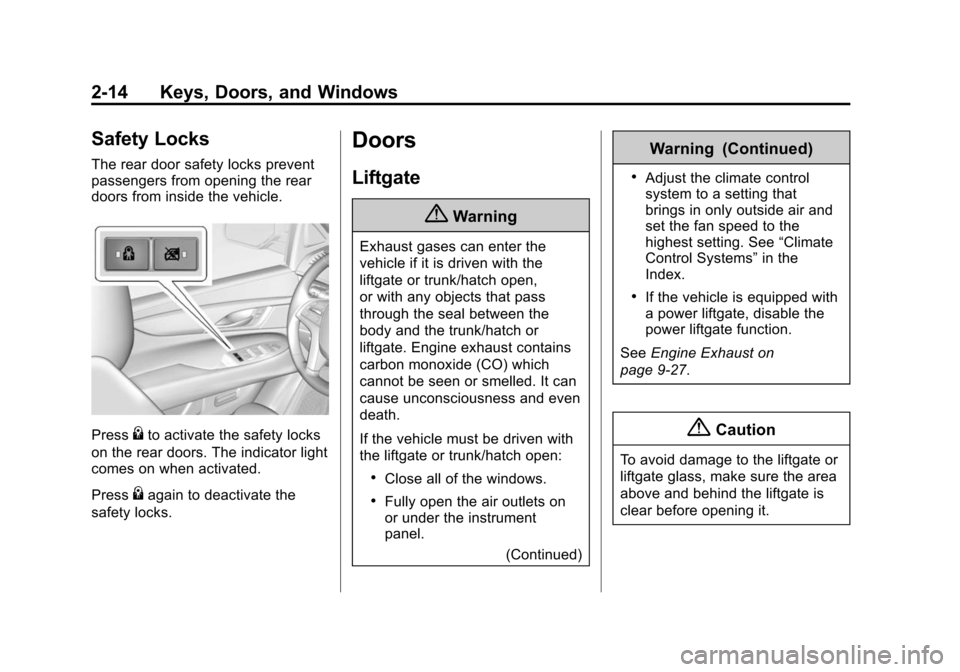 CADILLAC ESCALADE ESV 2015 4.G Owners Manual Black plate (14,1)Cadillac 2015i Escalade Owner Manual (GMNA-Localizing-U.S./Canada/
Mexico-8431501) - 2015 - CRC - 2/10/15
2-14 Keys, Doors, and Windows
Safety Locks
The rear door safety locks preven