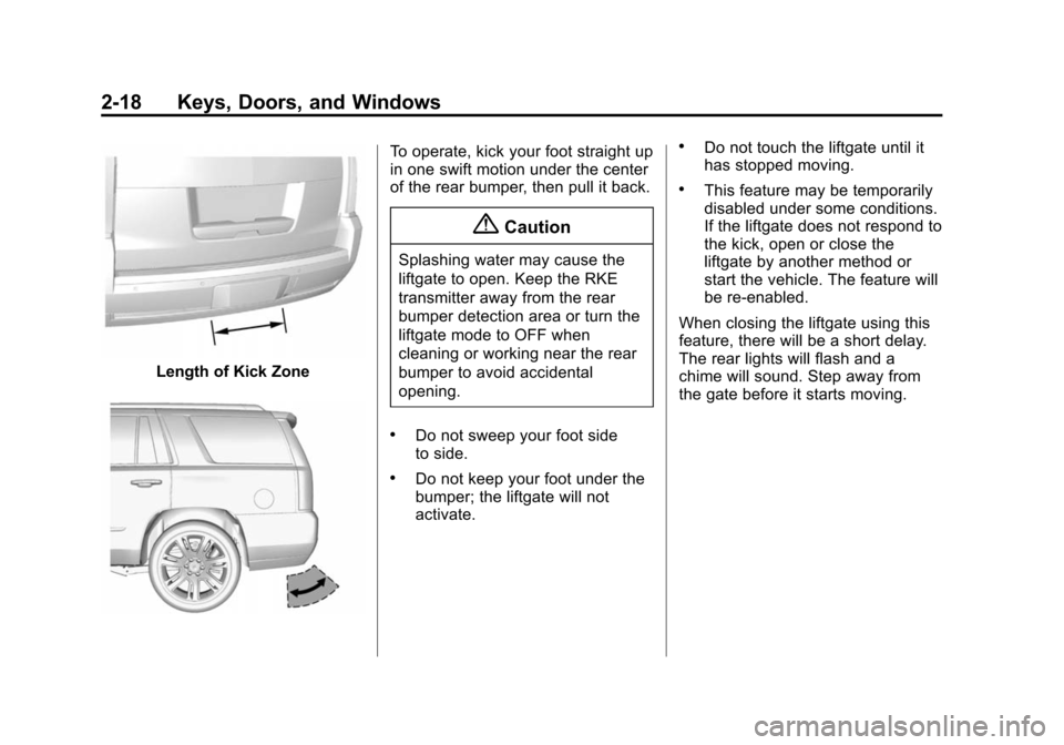 CADILLAC ESCALADE ESV 2015 4.G Workshop Manual Black plate (18,1)Cadillac 2015i Escalade Owner Manual (GMNA-Localizing-U.S./Canada/
Mexico-8431501) - 2015 - CRC - 2/10/15
2-18 Keys, Doors, and Windows
Length of Kick Zone
To operate, kick your foot
