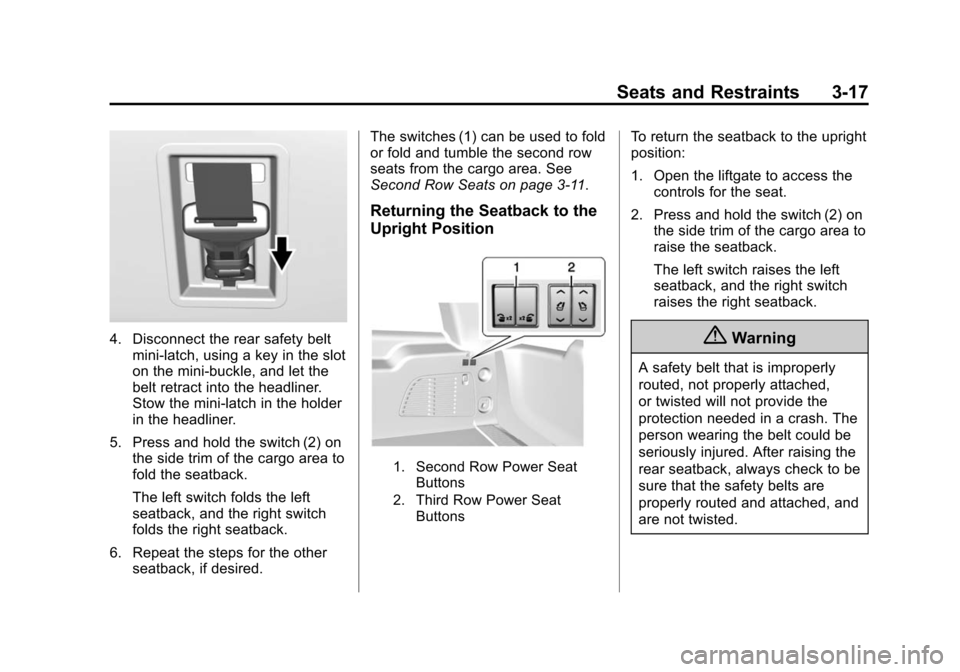 CADILLAC ESCALADE ESV 2015 4.G User Guide Black plate (17,1)Cadillac 2015i Escalade Owner Manual (GMNA-Localizing-U.S./Canada/
Mexico-8431501) - 2015 - CRC - 2/10/15
Seats and Restraints 3-17
4. Disconnect the rear safety beltmini-latch, usin