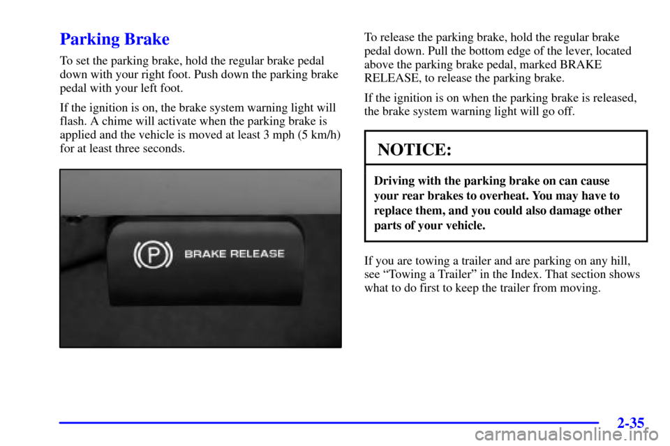 CADILLAC ESCALADE EXT 2002 2.G Owners Manual 2-35
Parking Brake
To set the parking brake, hold the regular brake pedal
down with your right foot. Push down the parking brake
pedal with your left foot.
If the ignition is on, the brake system warn