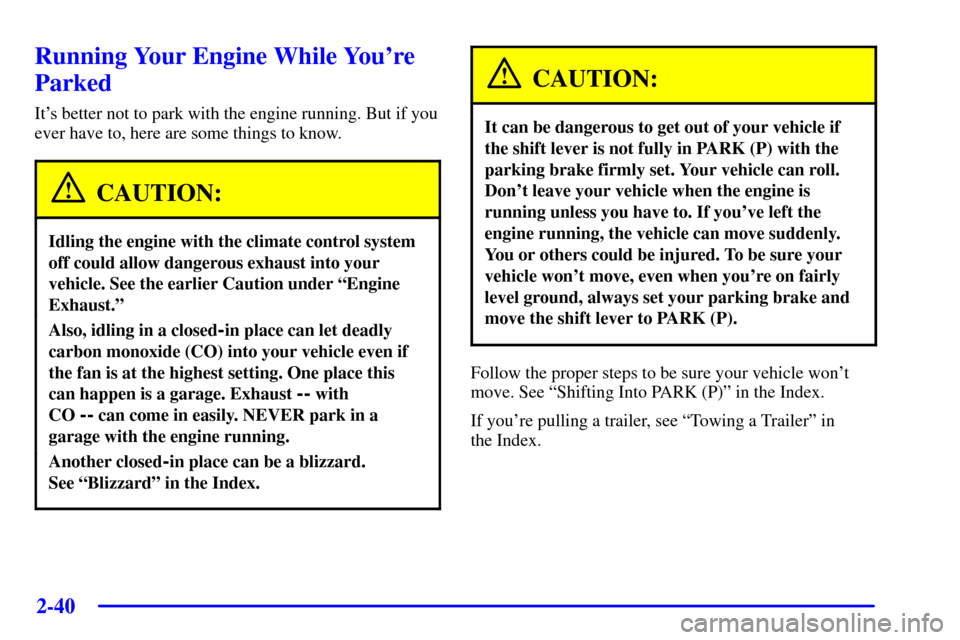 CADILLAC ESCALADE EXT 2002 2.G Owners Manual 2-40
Running Your Engine While Youre
Parked
Its better not to park with the engine running. But if you
ever have to, here are some things to know.
CAUTION:
Idling the engine with the climate control