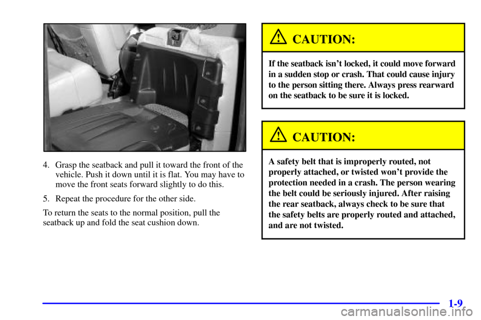 CADILLAC ESCALADE EXT 2002 2.G User Guide 1-9
4. Grasp the seatback and pull it toward the front of the
vehicle. Push it down until it is flat. You may have to
move the front seats forward slightly to do this.
5. Repeat the procedure for the 