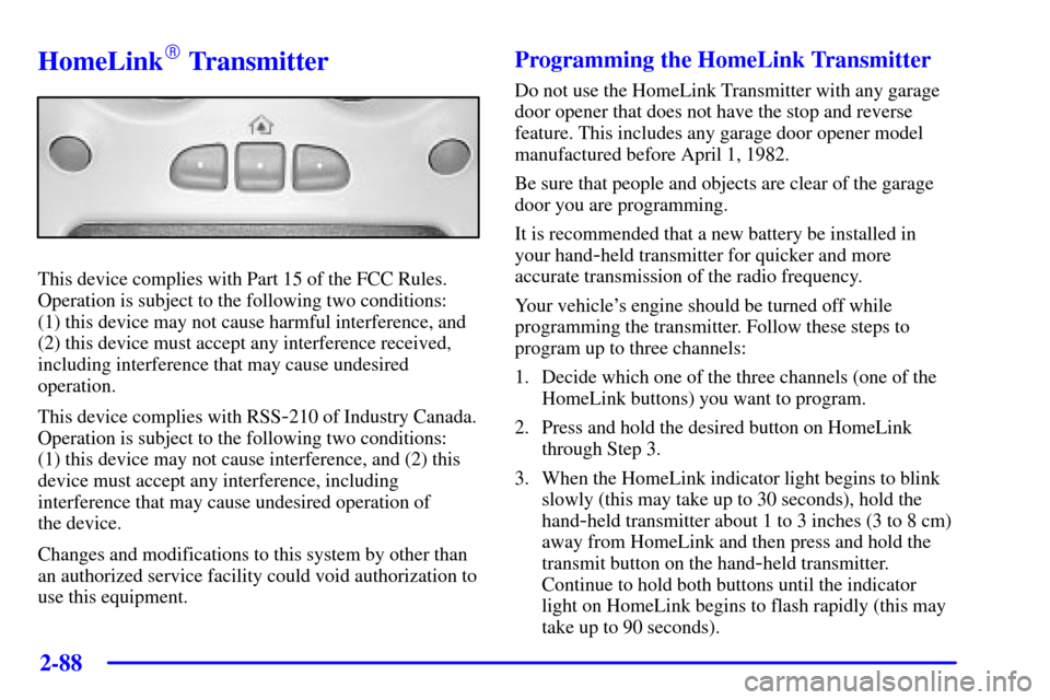 CADILLAC ESCALADE EXT 2002 2.G Owners Manual 2-88
HomeLink Transmitter
This device complies with Part 15 of the FCC Rules.
Operation is subject to the following two conditions: 
(1) this device may not cause harmful interference, and
(2) this d