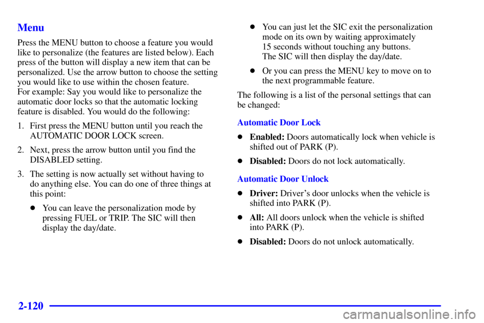 CADILLAC ESCALADE EXT 2002 2.G Owners Manual 2-120
Menu
Press the MENU button to choose a feature you would
like to personalize (the features are listed below). Each
press of the button will display a new item that can be
personalized. Use the a