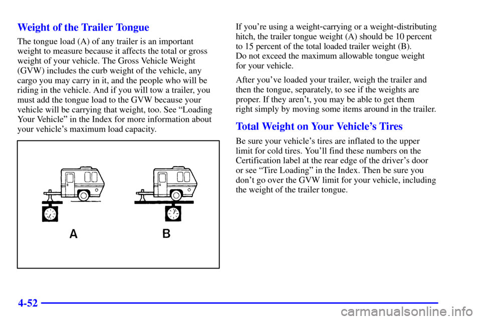 CADILLAC ESCALADE EXT 2002 2.G Owners Manual 4-52 Weight of the Trailer Tongue
The tongue load (A) of any trailer is an important
weight to measure because it affects the total or gross
weight of your vehicle. The Gross Vehicle Weight
(GVW) incl