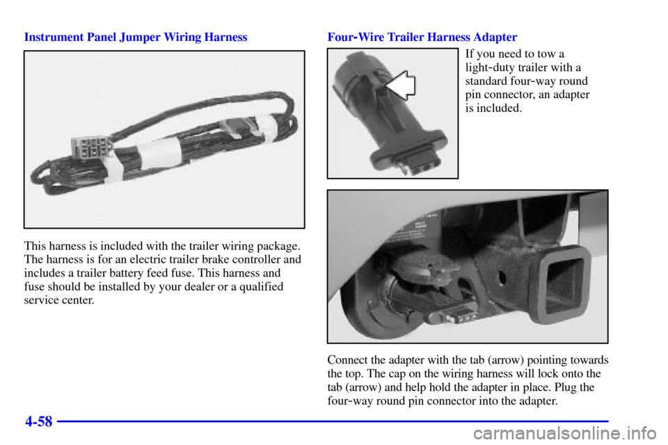 CADILLAC ESCALADE EXT 2002 2.G Owners Manual 4-58
Instrument Panel Jumper Wiring Harness
This harness is included with the trailer wiring package.
The harness is for an electric trailer brake controller and
includes a trailer battery feed fuse. 