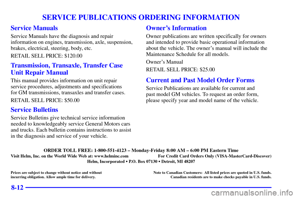 CADILLAC ESCALADE EXT 2002 2.G Owners Manual 8-12
SERVICE PUBLICATIONS ORDERING INFORMATION
Service Manuals
Service Manuals have the diagnosis and repair
information on engines, transmission, axle, suspension,
brakes, electrical, steering, body,